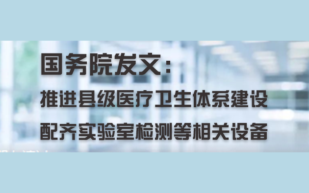 國務(wù)院發(fā)文：推進(jìn)縣級醫療衛生體系建設，配齊實(shí)驗室檢測等相關(guān)設備